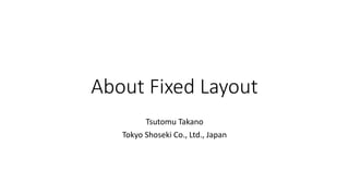 About Fixed Layout 
Tsutomu Takano 
Tokyo ShosekiCo., Ltd., Japan  