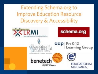 Extending Schema.org to
Improve Education Resource
Discovery & Accessibility

 