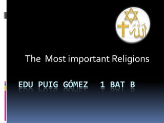 The Most important Religions

EDU PUIG GÓMEZ   1 BAT B
 