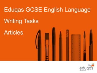 Eduqas GCSE English Language
Writing Tasks
Articles
 