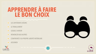 APPRENDRE À FAIRE
LE BON CHOIX
LES DIFFÉRENTS DÉSIRS
LE TIRAILLEMENT
LEQUEL CHOISIR
RENONCER AUX AUTRES
CONFRONTÉ À SA PROPRE LIBERTÉ INTÉRIEURE
ASSUMER
24
 