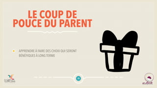 LE COUP DE
POUCE DU PARENT
APPRENDRE À FAIRE DES CHOIX QUI SERONT
BÉNÉFIQUES À LONG TERME
25
 