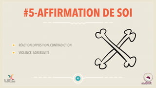 #5-AFFIRMATION DE SOI
RÉACTION,OPPOSITION, CONTRADICTION
VIOLENCE,AGRESSIVITÉ
43
 