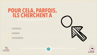 POUR CELA, PARFOIS,
ILS CHERCHENT À
CONTRÔLER
DOMINER
CONTRAINDRE
8
 