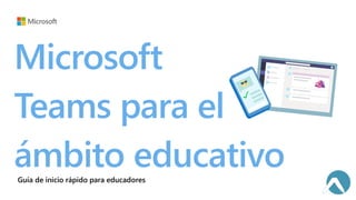 Microsoft
Teams para el
ámbito educativo
 