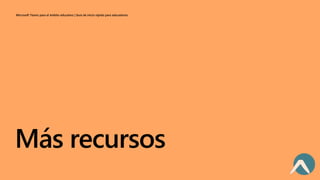 Más recursos
Microsoft Teams para el ámbito educativo | Guía de inicio rápido para educadores
 