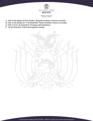 c)	 Del 10 de agosto al 9 de octubre: Segundo trimestre. Avance curricular.
d)	 Del 12 de octubre al 11 de diciembre: Tercer trimestre. Avance curricular.
e)	 Del 14 al 21 de diciembre: Procesos administrativos.
f)	 22 de diciembre: Cierre de la gestión escolar.
 