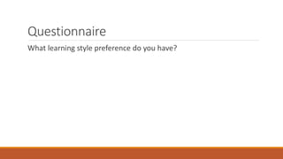 Questionnaire
What learning style preference do you have?
 