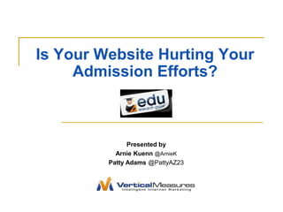 Is Your Website Hurting Your Admission Efforts? Presented by  Arnie Kuenn @ArnieK  Patty Adams @PattyAZ23 