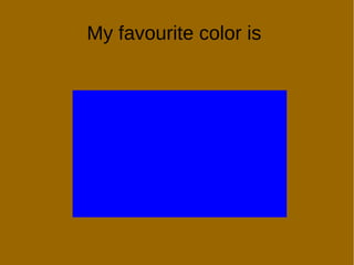 My favourite color is
 