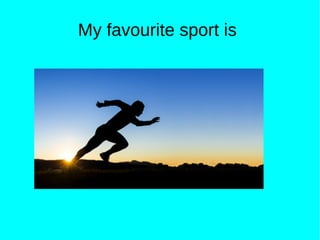My favourite sport is
 