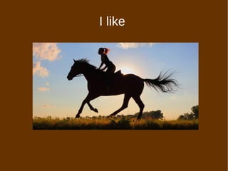 I like
 