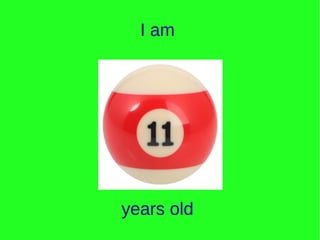 I am
years old
 