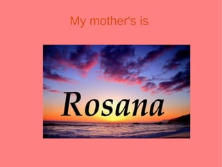 My mother's is
 