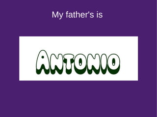 My father's is
 