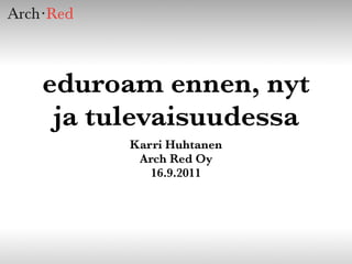 eduroam ennen, nyt
 ja tulevaisuudessa
      Karri Huhtanen
       Arch Red Oy
         16.9.2011
 
