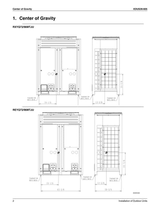 Center of Gravity EDUS39-605
2 Installation of Outdoor Units
1. Center of Gravity
RXYQ72/96MTJU
REYQ72/96MTJU
4D045330
 