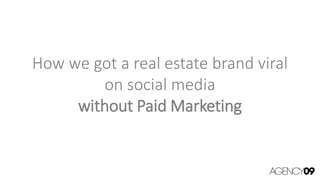 How we got a real estate brand viral
on social media
without Paid Marketing
 