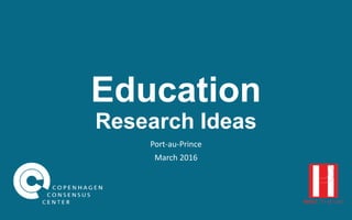 Education
Research Ideas
Port-au-Prince
March 2016
 