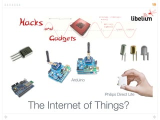 19




         Arduino


                   Philips Direct Life


The Internet of Things?
 