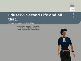 Eduserv, Second Life and all that… … thru the medium of SL t-shirts 