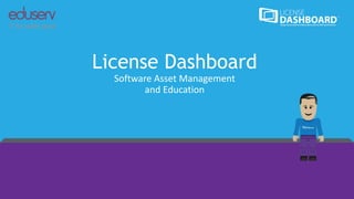 License Dashboard
Software Asset Management
and Education
 