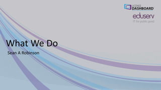 What We Do
Sean A Robinson
 