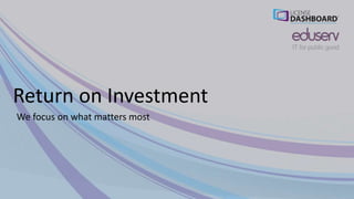 Return on Investment
We focus on what matters most
 