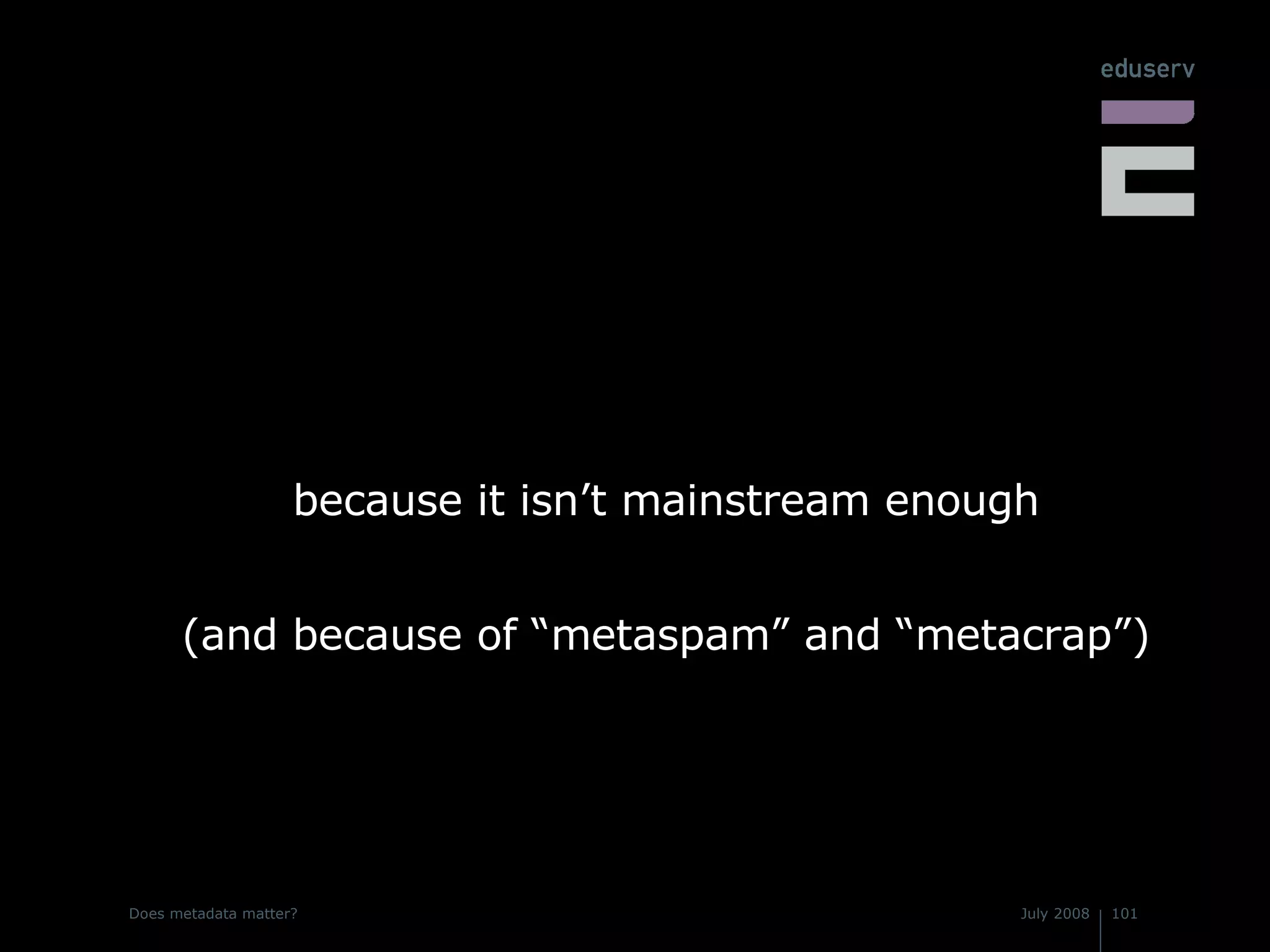 because it isn’t mainstream enough (and because of “metaspam” and “metacrap”) 