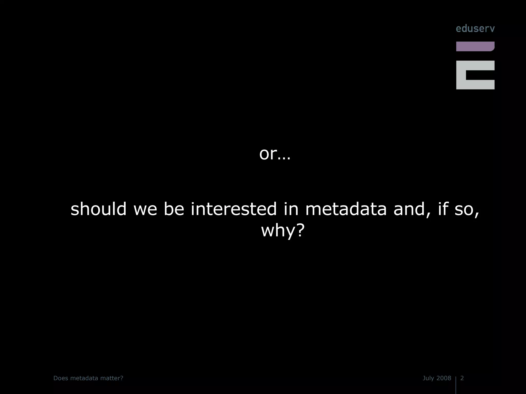 or… should we be interested in metadata and, if so, why? 