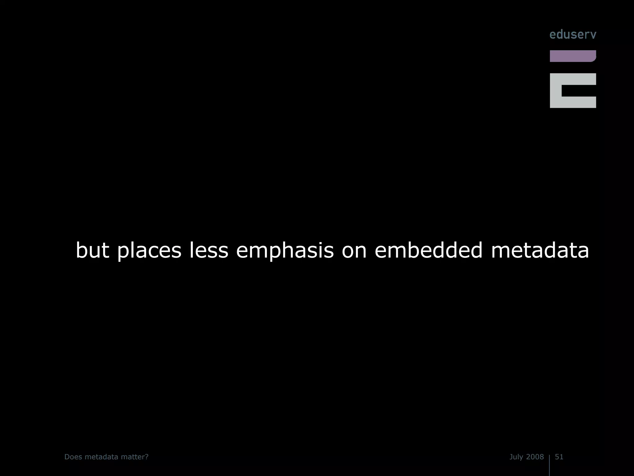 but places less emphasis on embedded metadata 