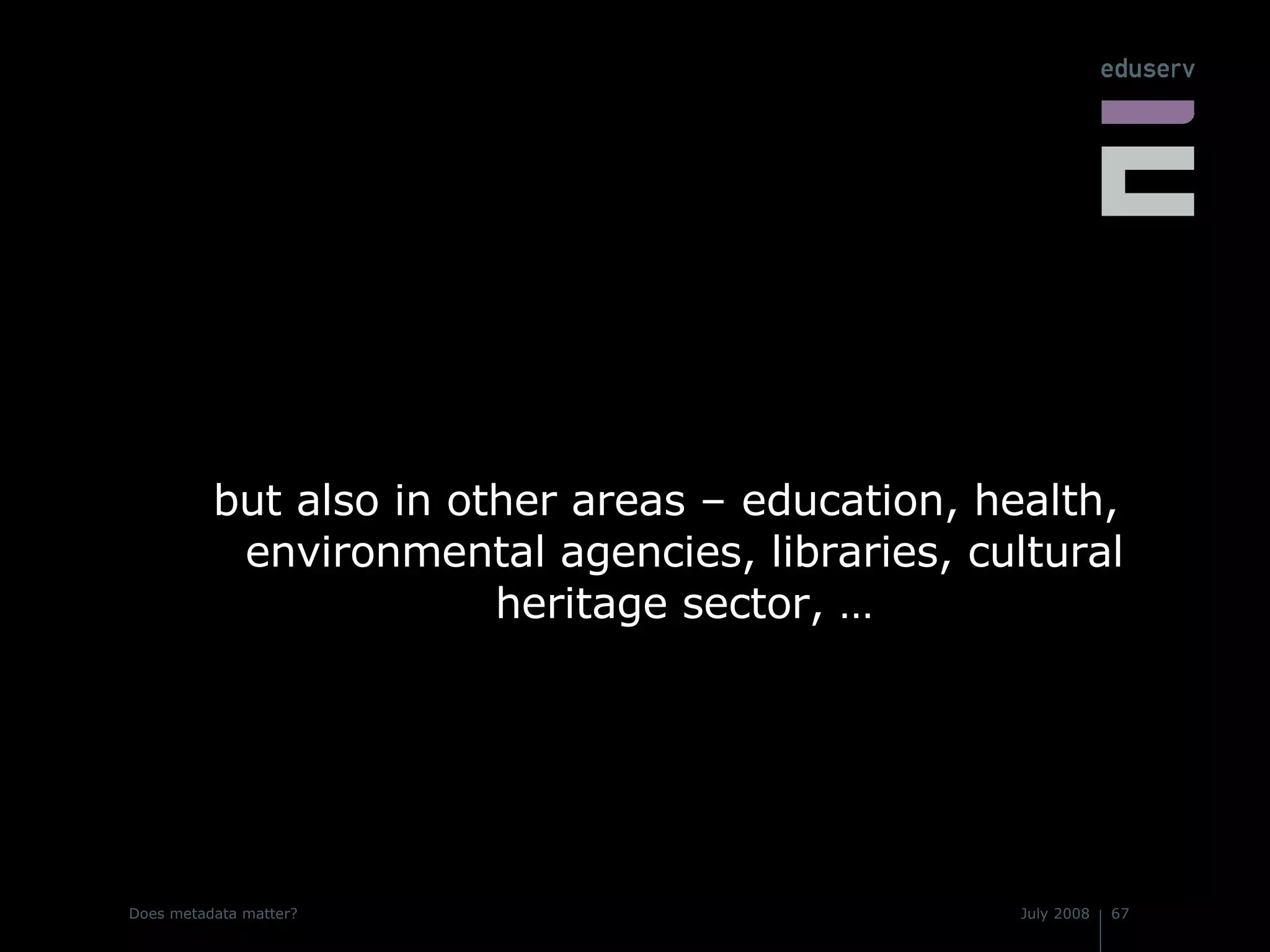 but also in other areas – education, health, environmental agencies, libraries, cultural heritage sector, … 