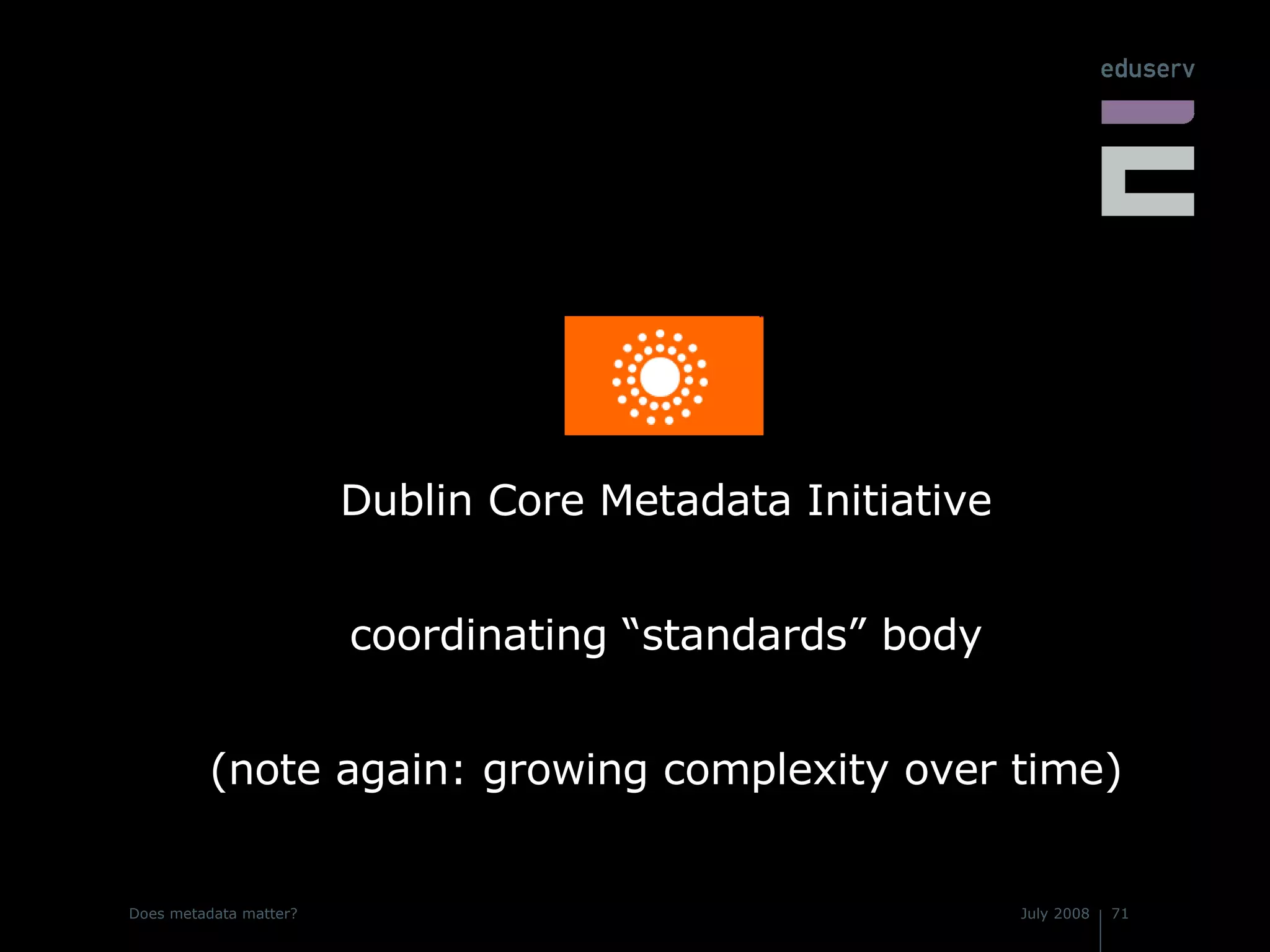 Dublin Core Metadata Initiative coordinating “standards” body (note again: growing complexity over time) 