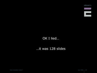 OK I lied… …it was 128 slides 