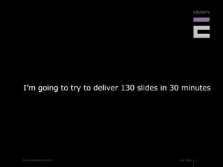I’m going to try to deliver 130 slides in 30 minutes 