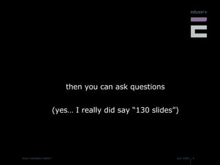 then you can ask questions (yes… I really did say “130 slides”) 