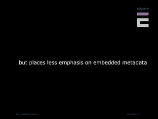 but places less emphasis on embedded metadata 