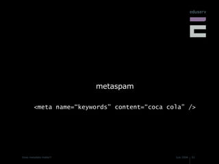 metaspam <meta name=“keywords” content=“coca cola” /> 