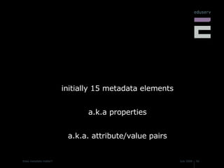 initially 15 metadata elements a.k.a properties a.k.a. attribute/value pairs 