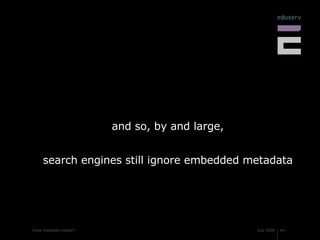 and so, by and large, search engines still ignore embedded metadata 
