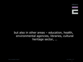 but also in other areas – education, health, environmental agencies, libraries, cultural heritage sector, … 