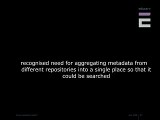 recognised need for aggregating metadata from different repositories into a single place so that it could be searched 