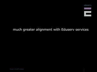 much greater alignment with Eduserv services 