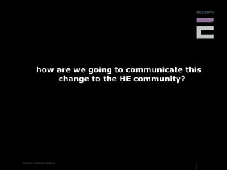 how are we going to communicate this change to the HE community? 