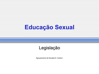 Educação Sexual Legislação Agrupamento de Escolas D. Carlos I 