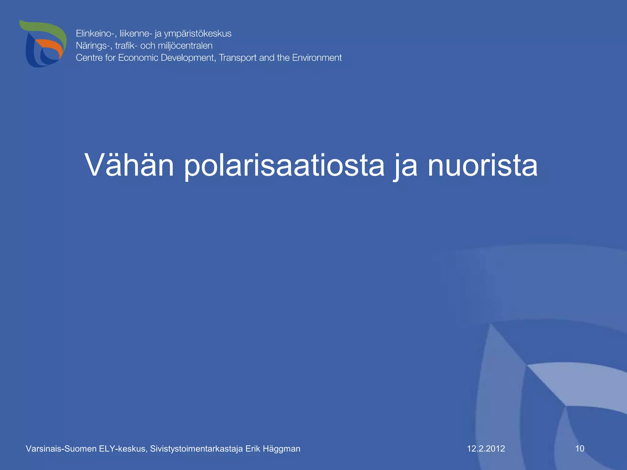 Vähän polarisaatiosta ja nuorista




Varsinais-Suomen ELY-keskus, Sivistystoimentarkastaja Erik Häggman   12.2.2012   10
 