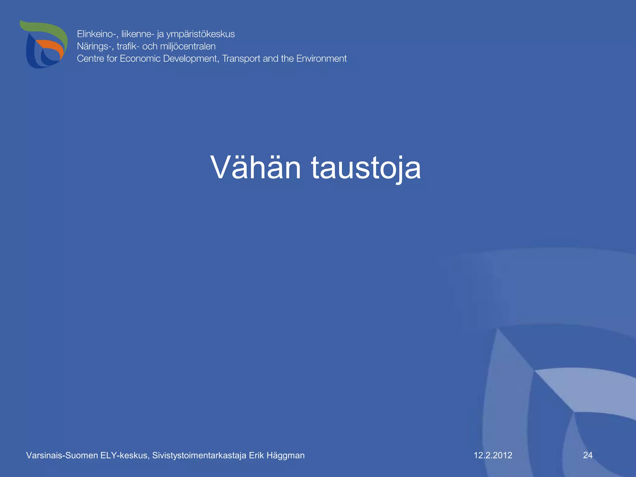Vähän taustoja




Varsinais-Suomen ELY-keskus, Sivistystoimentarkastaja Erik Häggman   12.2.2012   24
 