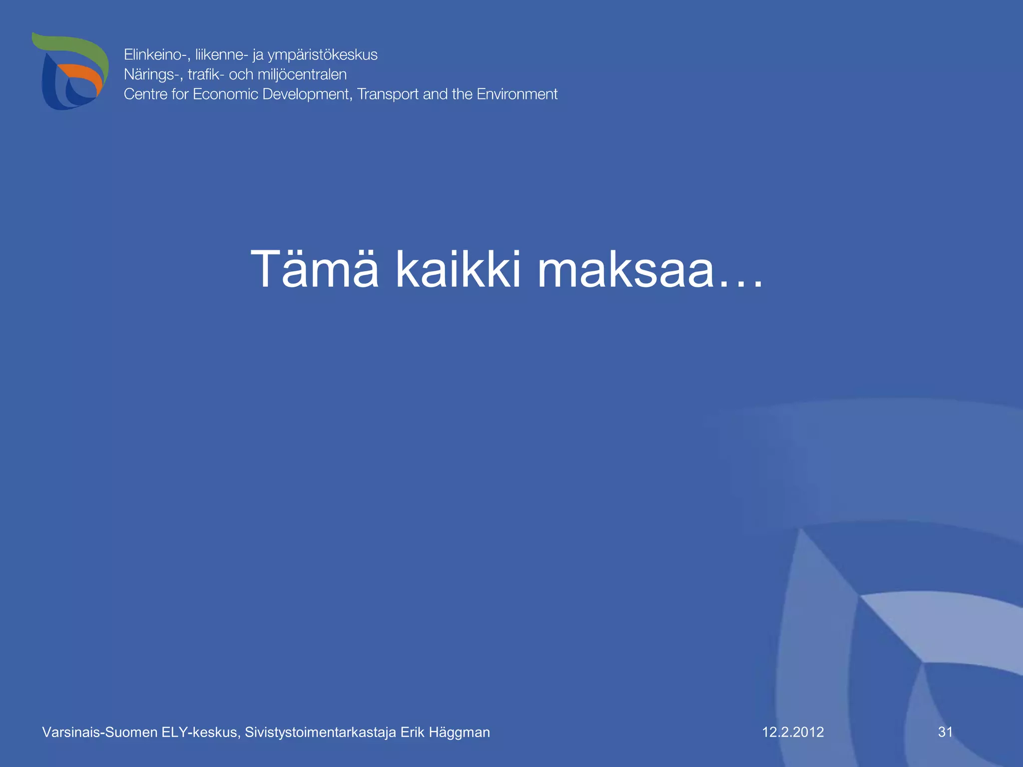 Tämä kaikki maksaa…




Varsinais-Suomen ELY-keskus, Sivistystoimentarkastaja Erik Häggman   12.2.2012   31
 