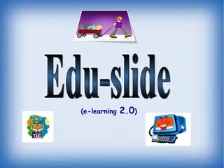 Edu-slide (e-learning  2.0 )  