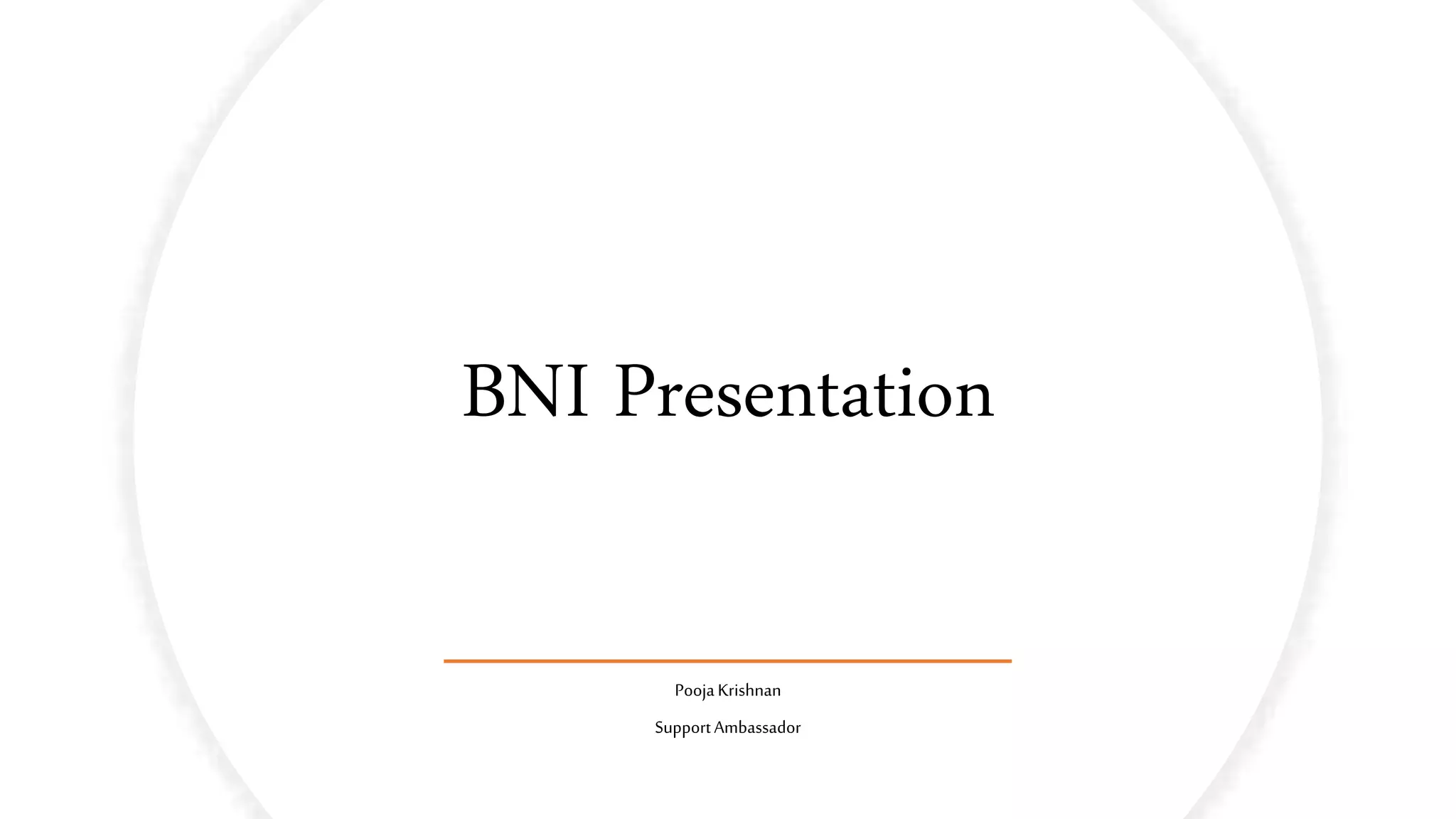 BNI Presentation
PoojaKrishnan
SupportAmbassador
 